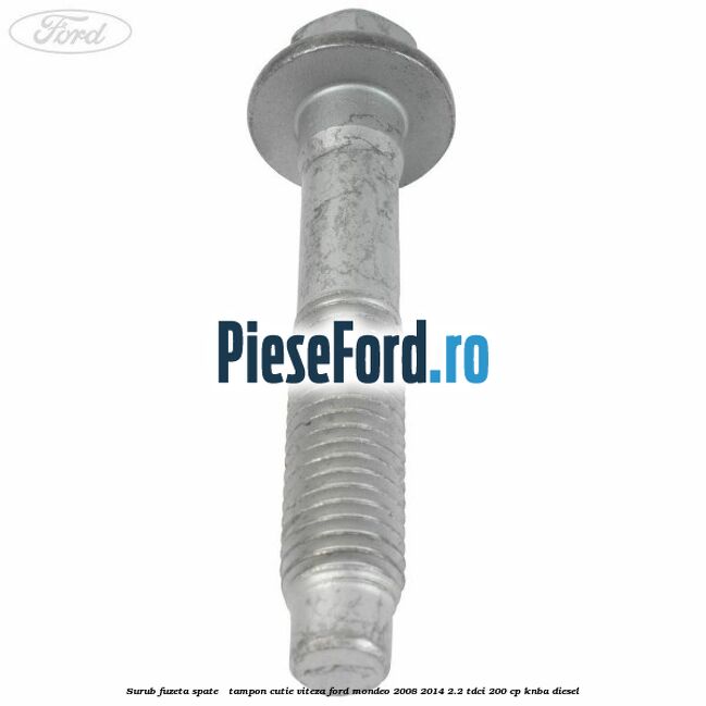 Surub fuzeta spate / tampon cutie viteza Ford Mondeo 2008-2014 2.2 TDCi 200 cp Surub fuzeta spate / tampon cutie viteza Ford Mondeo 2008-2014 2.2 TDCi 200 cp KNBA diesel