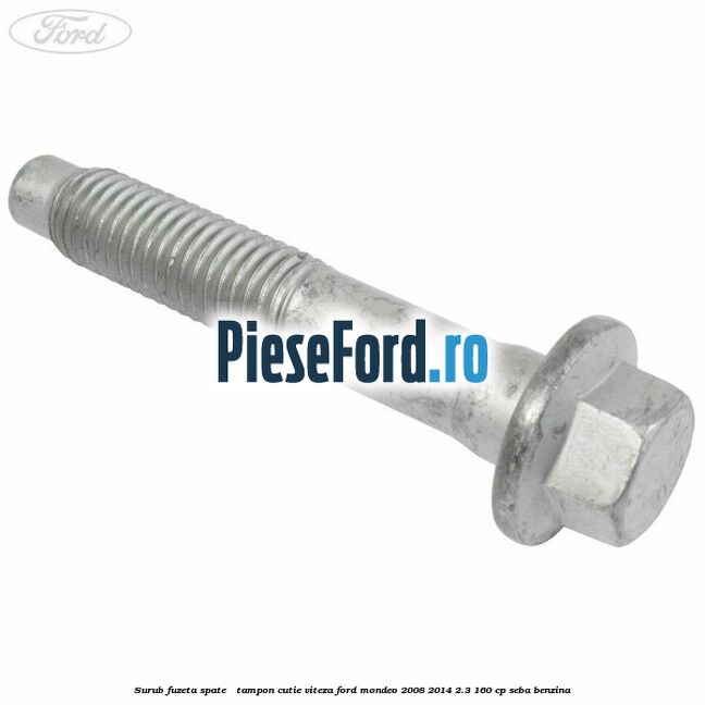 Surub fuzeta spate / tampon cutie viteza Ford Mondeo 2008-2014 2.3 160 cp SEBA benzina