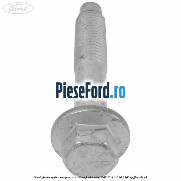 Surub fuzeta spate / tampon cutie viteza Ford S-Max 2007-2014 1.8 TDCi 100 cp FFWA diesel