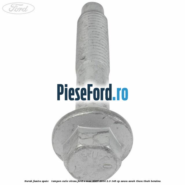 Surub fuzeta spate / tampon cutie viteza Ford S-Max 2007-2014 2.0 145 cp AOWA, AOWB, TBWA, TBWB benzina