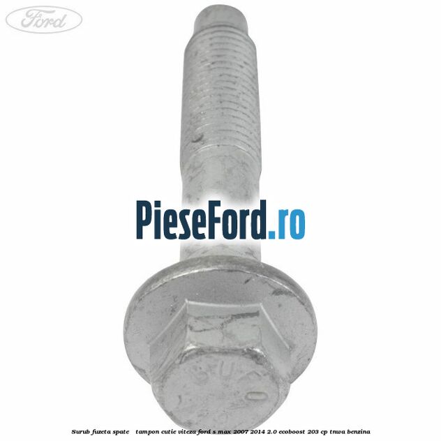 Surub fuzeta spate / tampon cutie viteza Ford S-Max 2007-2014 2.0 EcoBoost 203 cp Surub fuzeta spate / tampon cutie viteza Ford S-Max 2007-2014 2.0 EcoBoost 203 cp TNWA benzina