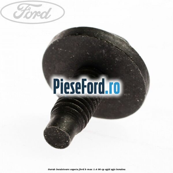 Surub incuietoare capota Ford B-Max 1.4 90 cp SPJD, SPJE benzina