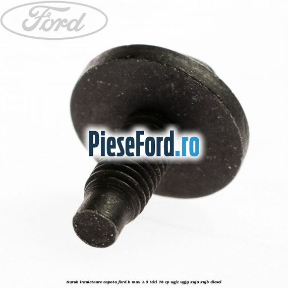Surub incuietoare capota Ford B-Max 1.5 TDCi 75 cp UGJC, UGJG, XUJA, XUJB diesel
