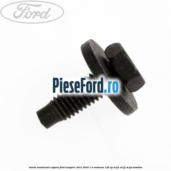 Surub incuietoare capota Ford EcoSport 2013-2018 1.0 EcoBoost 125 cp Surub incuietoare capota Ford EcoSport 2013-2018 1.0 EcoBoost 125 cp M1JC, M1JJ, M1JU benzina
