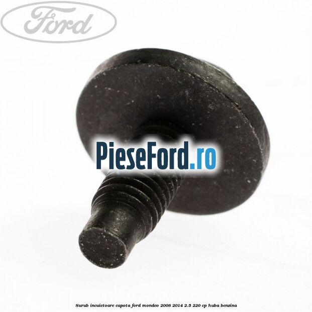Surub incuietoare capota Ford Mondeo 2008-2014 2.5 220 cp Surub incuietoare capota Ford Mondeo 2008-2014 2.5 220 cp HUBA benzina
