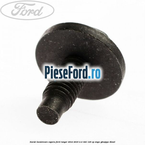 Surub incuietoare capota Ford Ranger 2012-2015 2.2 TDCi 125 cp ENQW, GBVAJQW diesel