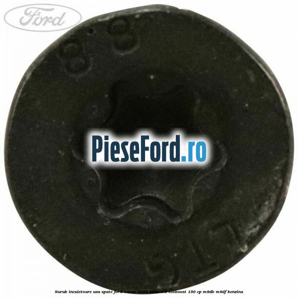 Surub incuietoare usa spate Ford C-Max 2016-2020 1.5 EcoBoost 150 cp M8DB, M8DF benzina