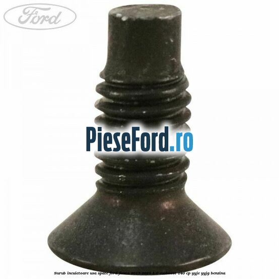Surub incuietoare usa spate Ford Fiesta 2017-2023 1.0 EcoBoost 140 cp YYJE, YYJG benzina