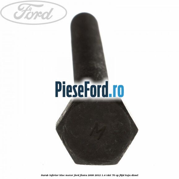 Surub inferior bloc motor Ford Fiesta 2008-2012 1.4 TDCi 70 cp Surub inferior bloc motor Ford Fiesta 2008-2012 1.4 TDCi 70 cp F6JD, KVJA diesel