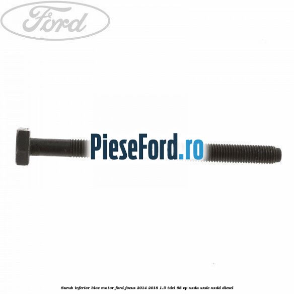 Surub inferior bloc motor Ford Focus 2014-2018 1.5 TDCi 95 cp XXDA, XXDC, XXDD diesel