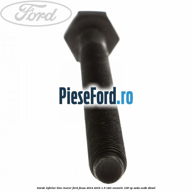 Surub inferior bloc motor Ford Focus 2014-2018 1.5 TDCi ECOnetic 105 cp Surub inferior bloc motor Ford Focus 2014-2018 1.5 TDCi ECOnetic 105 cp AEDA, XXDB diesel
