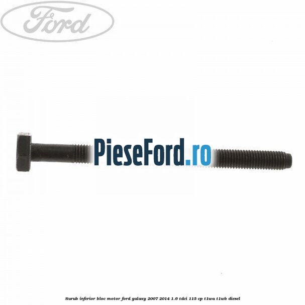 Surub inferior bloc motor Ford Galaxy 2007-2014 1.6 TDCi 115 cp T1WA, T1WB diesel