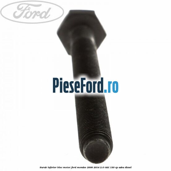 Surub inferior bloc motor Ford Mondeo 2008-2014 2.0 TDCi 130 cp AZBA diesel
