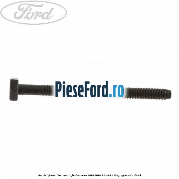 Surub inferior bloc motor Ford Mondeo 2014-2018 1.6 TDCi 115 cp NGCA, U3CA diesel