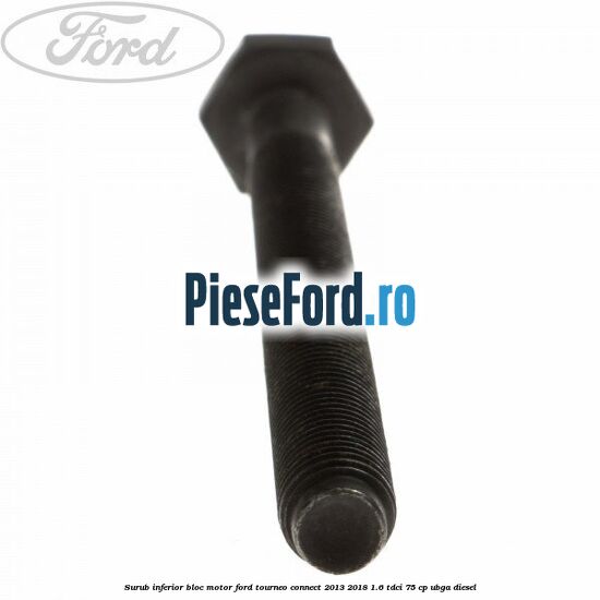 Surub inferior bloc motor Ford Tourneo Connect 2013-2018 1.6 TDCi 75 cp UBGA diesel