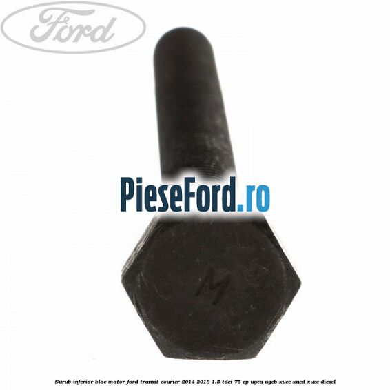 Surub inferior bloc motor Ford Transit Courier 2014-2018 1.5 TDCi 75 cp Surub inferior bloc motor Ford Transit Courier 2014-2018 1.5 TDCi 75 cp UGCA, UGCB, XUCC, XUCD, XUCE diesel
