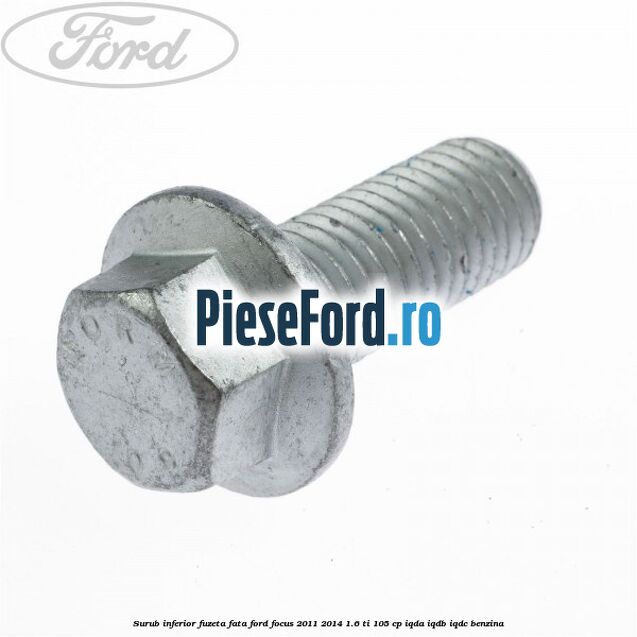 Surub inferior fuzeta fata Ford Focus 2011-2014 1.6 Ti 105 cp IQDA, IQDB, IQDC benzina
