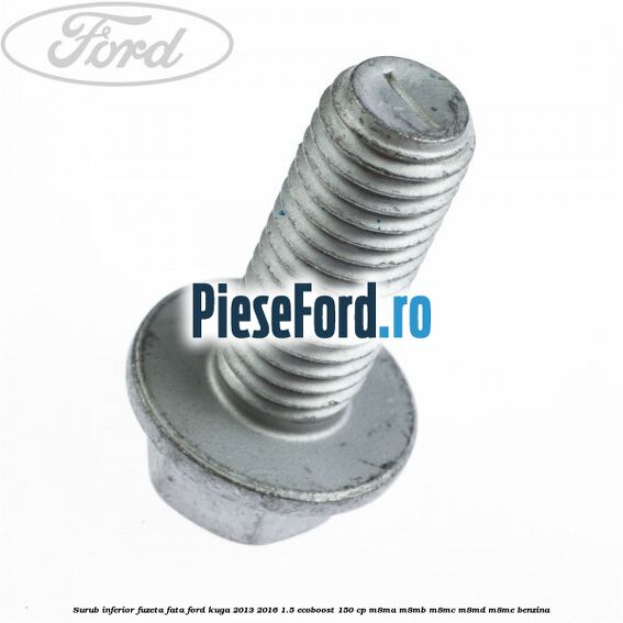 Surub inferior fuzeta fata Ford Kuga 2013-2016 1.5 EcoBoost 150 cp M8MA, M8MB, M8MC, M8MD, M8ME benzina