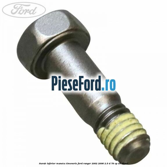 Surub inferior maneta timonerie Ford Ranger 2002-2006 2.5 D 78 cp Surub inferior maneta timonerie Ford Ranger 2002-2006 2.5 D 78 cp WL diesel