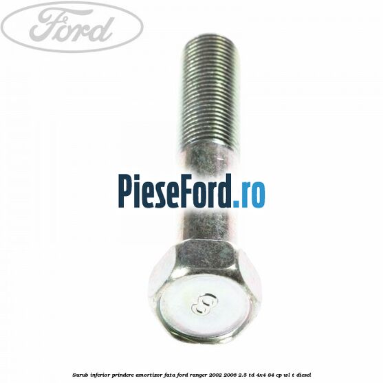Surub inferior prindere amortizor fata Ford Ranger 2002-2006 2.5 TD 4x4 84 cp Surub inferior prindere amortizor fata Ford Ranger 2002-2006 2.5 TD 4x4 84 cp WL-T diesel
