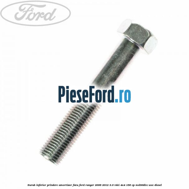 Surub inferior prindere amortizor fata Ford Ranger 2006-2012 3.0 TDCi 4x4 156 cp MD30DITC, WEC diesel