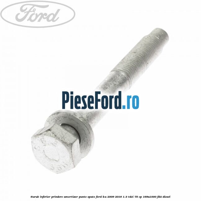Surub inferior prindere amortizor punte spate Ford Ka 2009-2016 1.3 TDCi 75 cp 169A1000, FD4 diesel