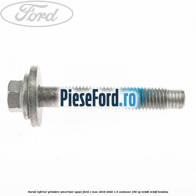 Surub inferior prindere amortizor spate Ford C-Max 2016-2020 1.5 EcoBoost 150 cp M8DB, M8DF benzina
