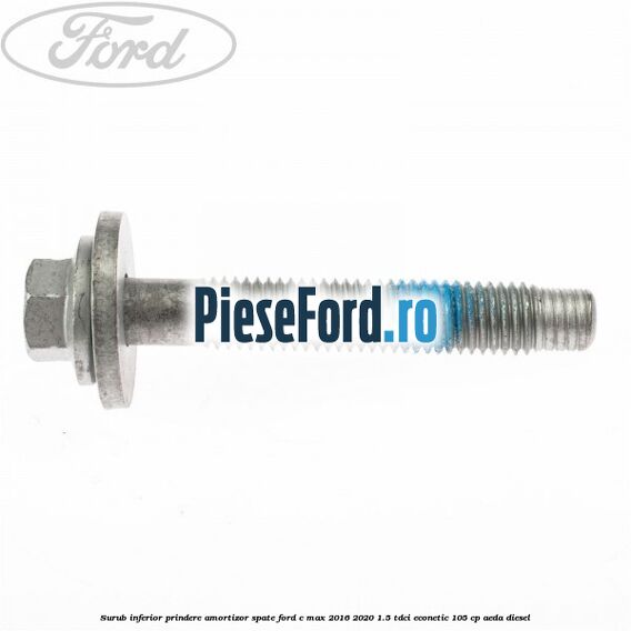 Surub inferior prindere amortizor spate Ford C-Max 2016-2020 1.5 TDCi ECOnetic 105 cp Surub inferior prindere amortizor spate Ford C-Max 2016-2020 1.5 TDCi ECOnetic 105 cp AEDA diesel