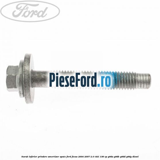 Surub inferior prindere amortizor spate Ford Focus 2004-2007 2.0 TDCi 136 cp G6DA, G6DB, G6DD, G6DG diesel