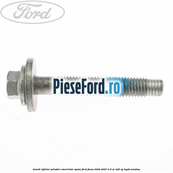 Surub inferior prindere amortizor spate Ford Focus 2004-2007 2.5 ST 225 cp Surub inferior prindere amortizor spate Ford Focus 2004-2007 2.5 ST 225 cp HYDA benzina