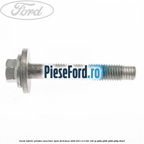 Surub inferior prindere amortizor spate Ford Focus 2008-2011 2.0 TDCi 136 cp G6DA, G6DB, G6DD, G6DG diesel