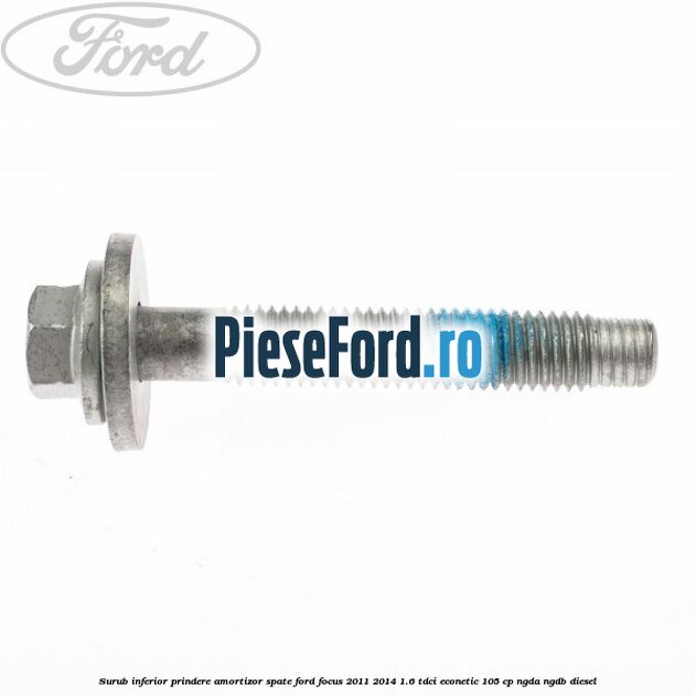 Surub inferior prindere amortizor spate Ford Focus 2011-2014 1.6 TDCi ECOnetic 105 cp NGDA, NGDB diesel