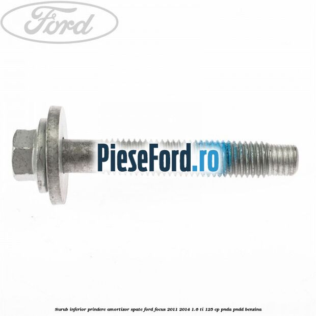 Surub inferior prindere amortizor spate Ford Focus 2011-2014 1.6 Ti 125 cp Surub inferior prindere amortizor spate Ford Focus 2011-2014 1.6 Ti 125 cp PNDA, PNDD benzina
