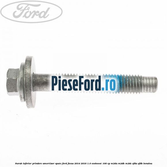 Surub inferior prindere amortizor spate Ford Focus 2014-2018 1.0 EcoBoost 100 cp M2DA, M2DB, M2DC, SFDA, SFDB benzina