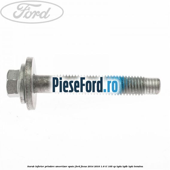 Surub inferior prindere amortizor spate Ford Focus 2014-2018 1.6 Ti 105 cp IQDA, IQDB, IQDC benzina