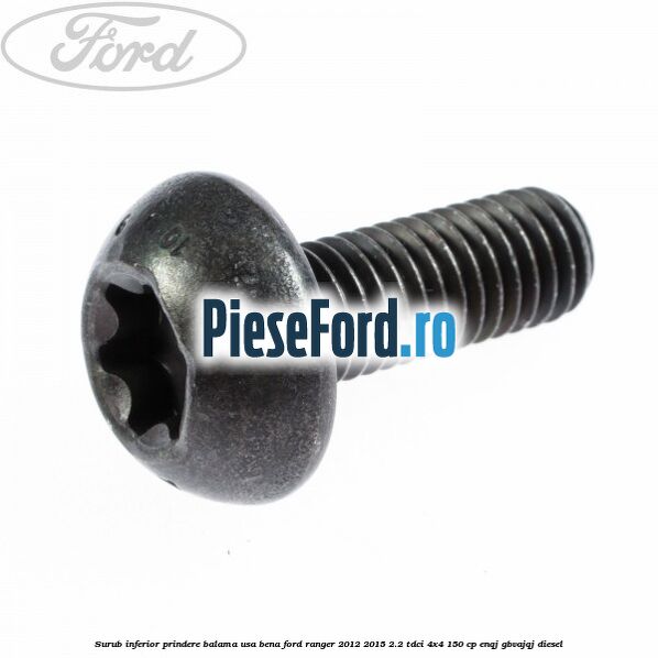 Surub inferior prindere balama usa bena Ford Ranger 2012-2015 2.2 TDCi 4x4 150 cp ENQJ, GBVAJQJ diesel