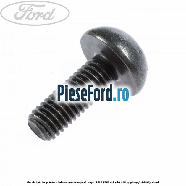 Surub inferior prindere balama usa bena Ford Ranger 2016-2020 2.2 TDCi 160 cp GBVAJQJ, T22DD0P diesel