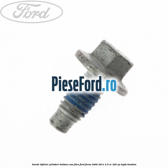 Surub inferior prindere balama usa fata Ford Focus 2008-2011 2.5 ST 225 cp HYDA benzina