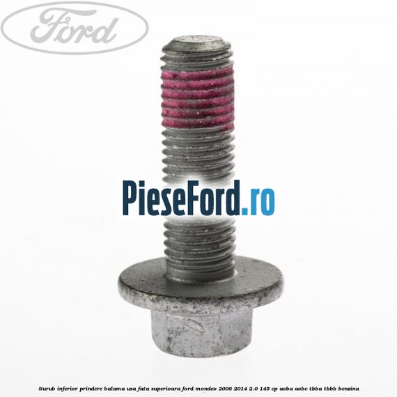 Surub inferior prindere balama usa fata superioara Ford Mondeo 2008-2014 2.0 145 cp AOBA, AOBC, TBBA, TBBB benzina