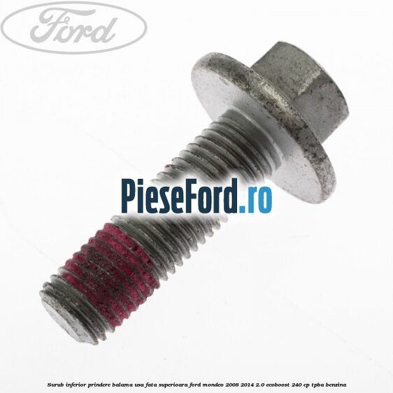 Surub inferior prindere balama usa fata superioara Ford Mondeo 2008-2014 2.0 EcoBoost 240 cp TPBA benzina
