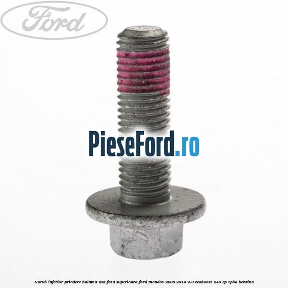 Surub inferior prindere balama usa fata superioara Ford Mondeo 2008-2014 2.0 EcoBoost 240 cp TPBA benzina