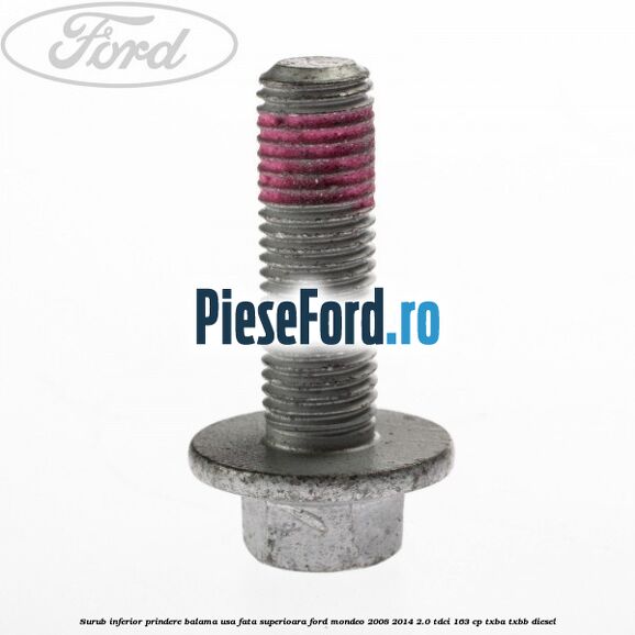 Surub inferior prindere balama usa fata superioara Ford Mondeo 2008-2014 2.0 TDCi 163 cp Surub inferior prindere balama usa fata superioara Ford Mondeo 2008-2014 2.0 TDCi 163 cp TXBA, TXBB diesel