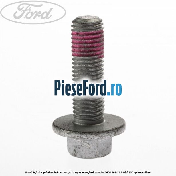 Surub inferior prindere balama usa fata superioara Ford Mondeo 2008-2014 2.2 TDCi 200 cp Surub inferior prindere balama usa fata superioara Ford Mondeo 2008-2014 2.2 TDCi 200 cp KNBA diesel