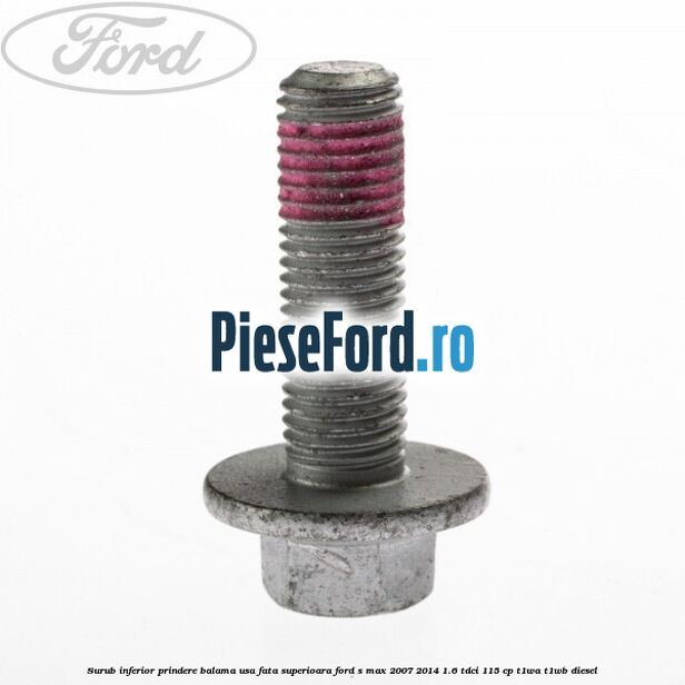Surub inferior prindere balama usa fata superioara Ford S-Max 2007-2014 1.6 TDCi 115 cp T1WA, T1WB diesel