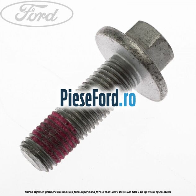 Surub inferior prindere balama usa fata superioara Ford S-Max 2007-2014 2.0 TDCi 115 cp KLWA, TYWA diesel