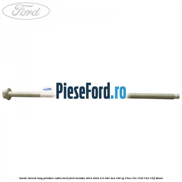 Surub lateral lung prindere cadru bord Ford Mondeo 2014-2018 2.0 TDCi 4x4 150 cp T7CA, T7CC, T7CD, T7CE, T7CF diesel