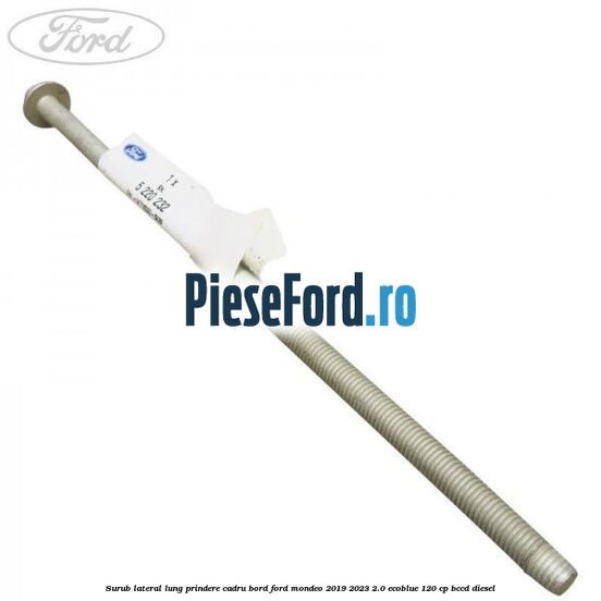 Surub lateral lung prindere cadru bord Ford Mondeo 2019-2023 2.0 EcoBlue 120 cp BCCD diesel
