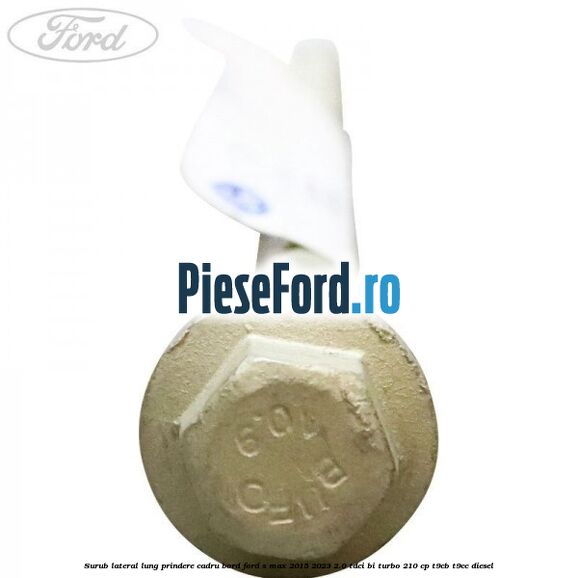 Surub lateral lung prindere cadru bord Ford S-Max 2015-2023 2.0 TDCi BI-Turbo 210 cp T9CB, T9CC diesel