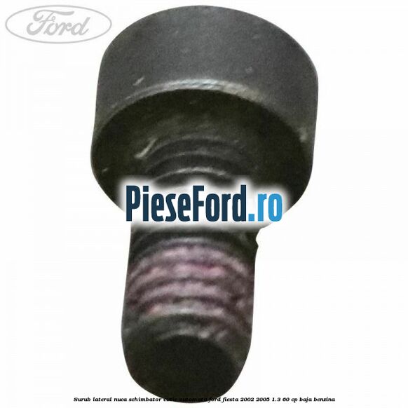 Surub lateral nuca schimbator cutie automata Ford Fiesta 2002-2005 1.3 60 cp BAJA benzina