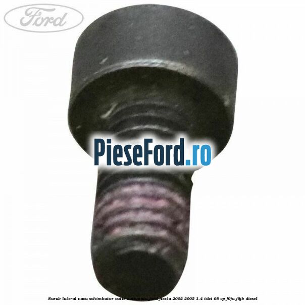 Surub lateral nuca schimbator cutie automata Ford Fiesta 2002-2005 1.4 TDCi 68 cp F6JA, F6JB diesel